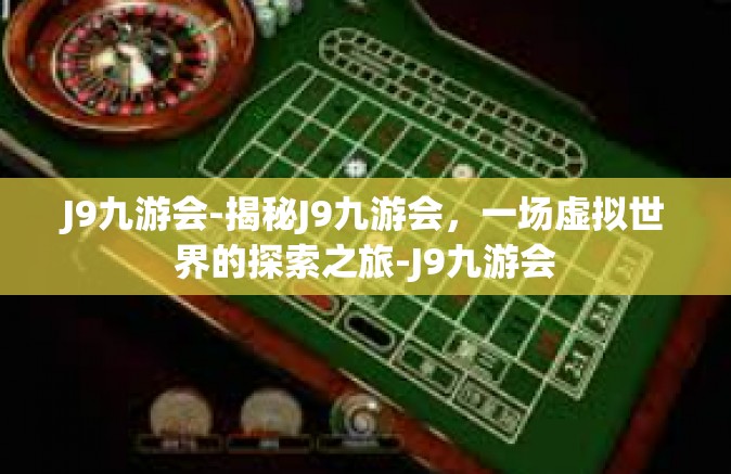 J9九游会-揭秘J9九游会，一场虚拟世界的探索之旅-J9九游会