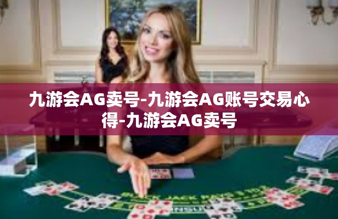 九游会AG卖号-九游会AG账号交易心得-九游会AG卖号
