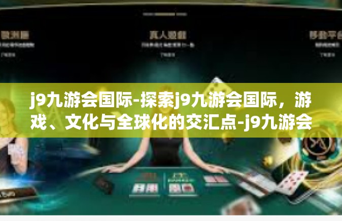 j9九游会国际-探索j9九游会国际，游戏、文化与全球化的交汇点-j9九游会国际
