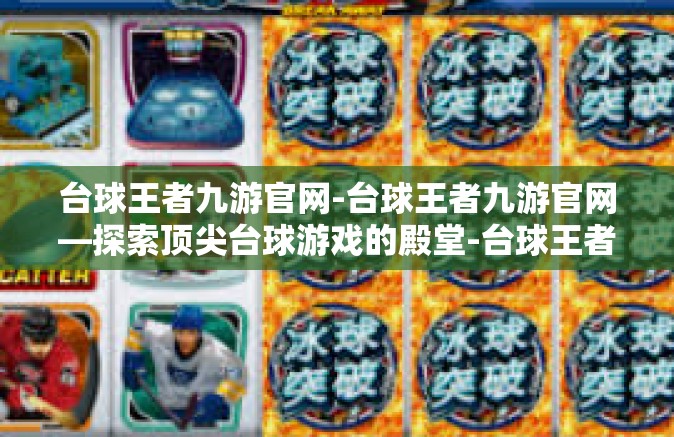 台球王者九游官网-台球王者九游官网—探索顶尖台球游戏的殿堂-台球王者九游官网