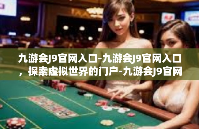 九游会J9官网入口-九游会J9官网入口，探索虚拟世界的门户-九游会J9官网入口