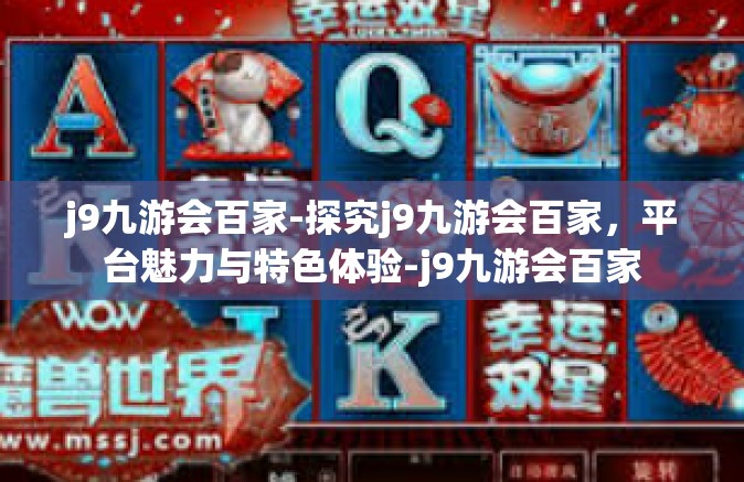 j9九游会百家-探究j9九游会百家，平台魅力与特色体验-j9九游会百家