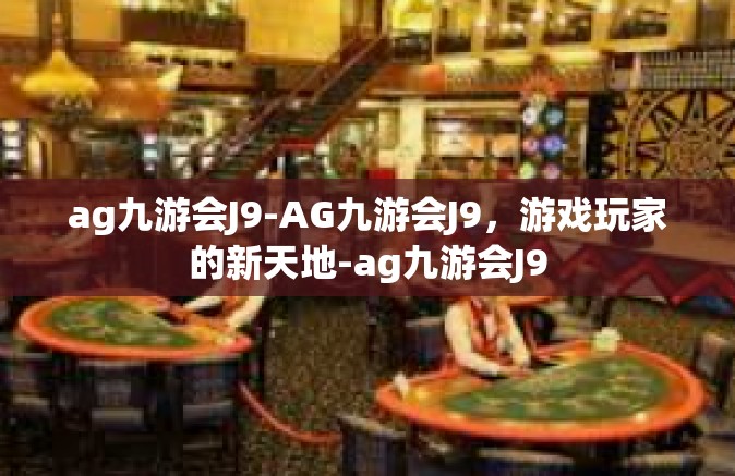 ag九游会J9-AG九游会J9，游戏玩家的新天地-ag九游会J9