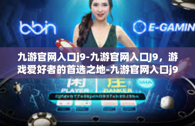 九游官网入口j9-九游官网入口J9，游戏爱好者的首选之地-九游官网入口j9