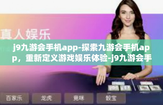 j9九游会手机app-探索九游会手机app，重新定义游戏娱乐体验-j9九游会手机app