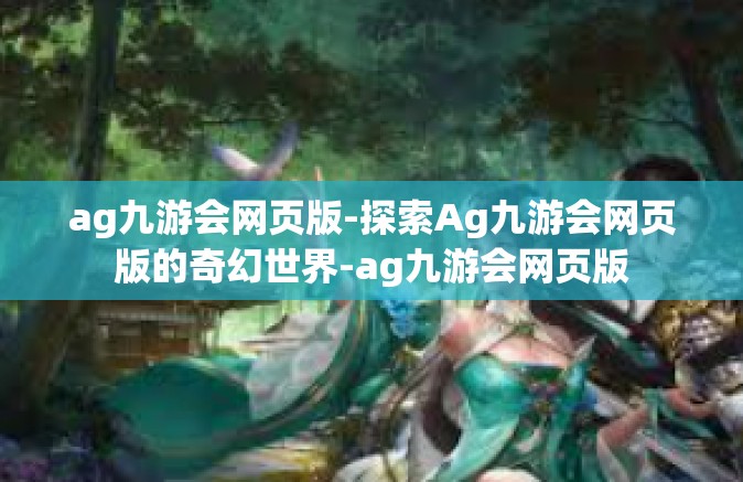 ag九游会网页版-探索Ag九游会网页版的奇幻世界-ag九游会网页版