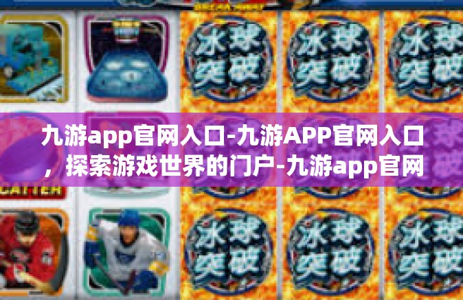 九游app官网入口-九游APP官网入口，探索游戏世界的门户-九游app官网入口