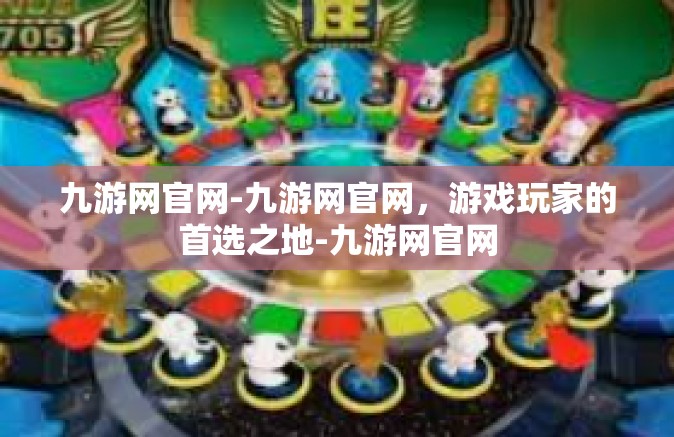 九游网官网-九游网官网，游戏玩家的首选之地-九游网官网