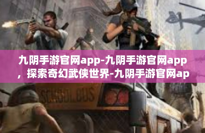 九阴手游官网app-九阴手游官网app，探索奇幻武侠世界-九阴手游官网app