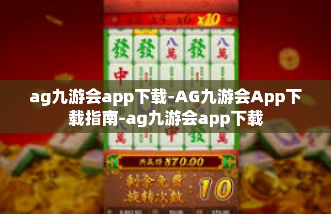 ag九游会app下载-AG九游会App下载指南-ag九游会app下载