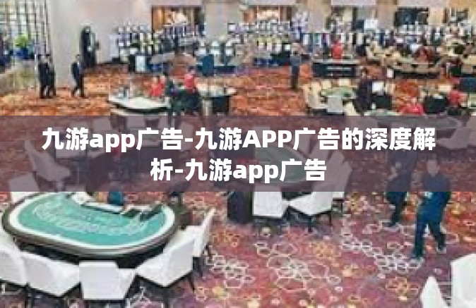 九游app广告-九游APP广告的深度解析-九游app广告