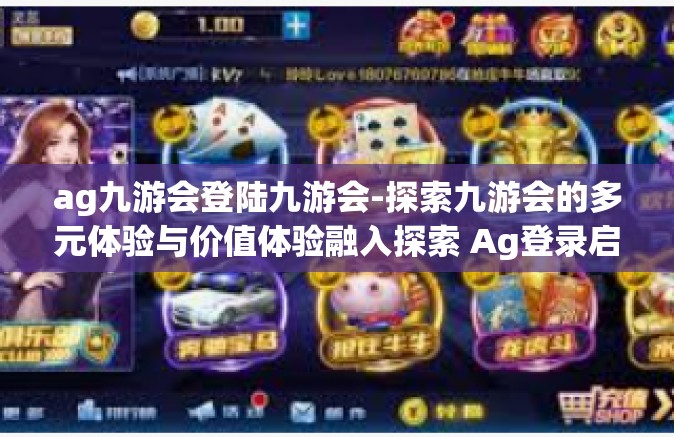 ag九游会登陆九游会-探索九游会的多元体验与价值体验融入探索 Ag登录启示篇的新可能性与发展方向-ag九游会登陆九游会