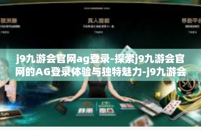 j9九游会官网ag登录-探索j9九游会官网的AG登录体验与独特魅力-j9九游会官网ag登录