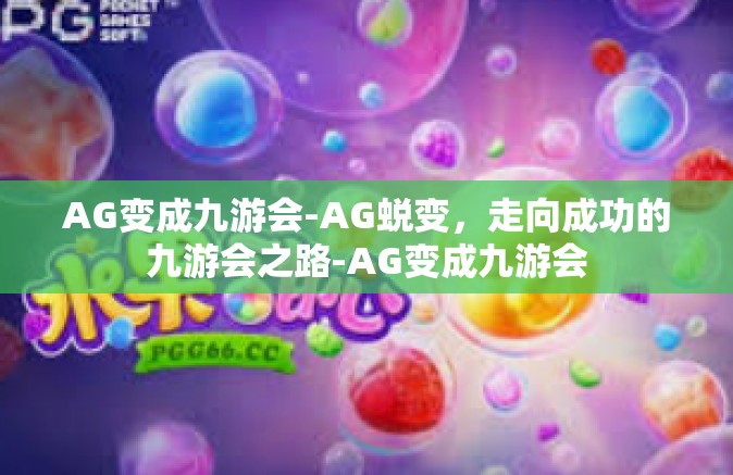AG变成九游会-AG蜕变，走向成功的九游会之路-AG变成九游会