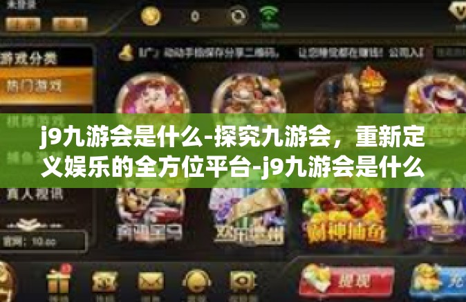 j9九游会是什么-探究九游会，重新定义娱乐的全方位平台-j9九游会是什么