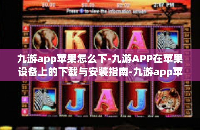 九游app苹果怎么下-九游APP在苹果设备上的下载与安装指南-九游app苹果怎么下