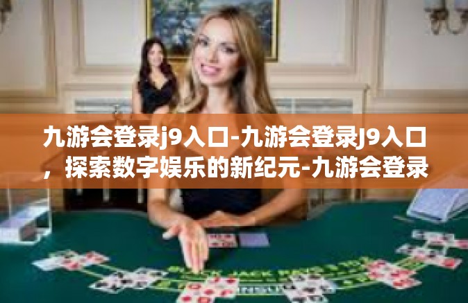 九游会登录j9入口-九游会登录J9入口，探索数字娱乐的新纪元-九游会登录j9入口