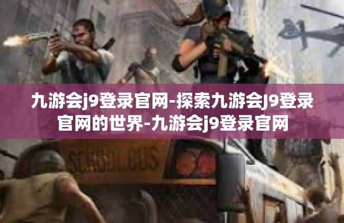 九游会j9登录官网-探索九游会J9登录官网的世界-九游会j9登录官网