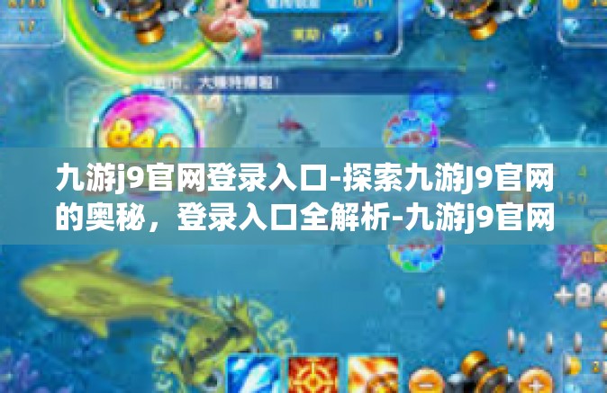 九游j9官网登录入口-探索九游J9官网的奥秘，登录入口全解析-九游j9官网登录入口