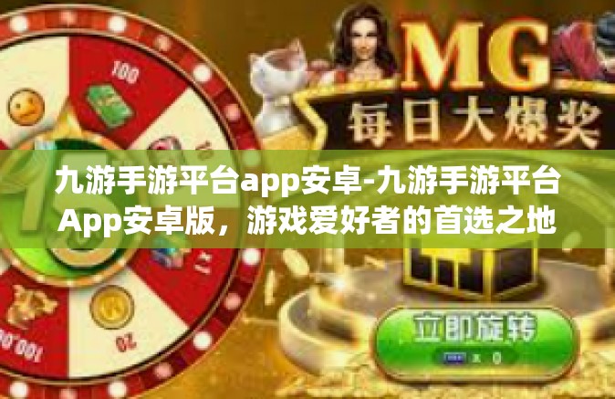 九游手游平台app安卓-九游手游平台App安卓版，游戏爱好者的首选之地-九游手游平台app安卓