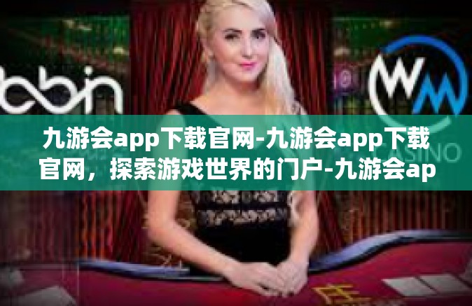 九游会app下载官网-九游会app下载官网，探索游戏世界的门户-九游会app下载官网
