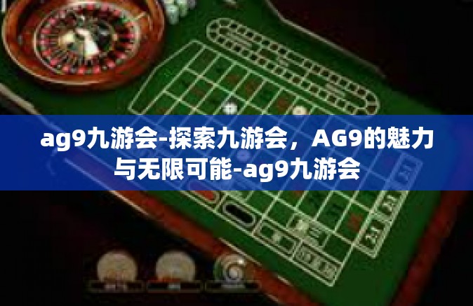ag9九游会-探索九游会，AG9的魅力与无限可能-ag9九游会