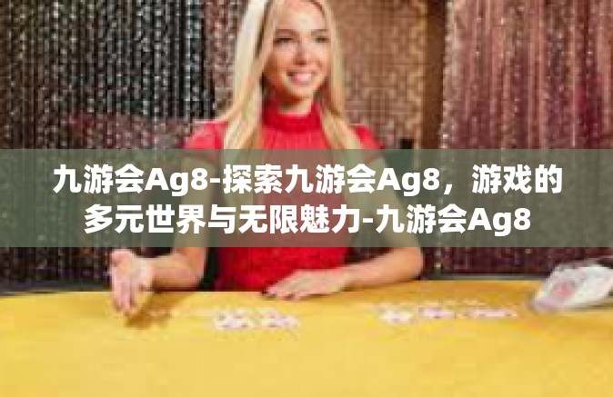 九游会Ag8-探索九游会Ag8，游戏的多元世界与无限魅力-九游会Ag8