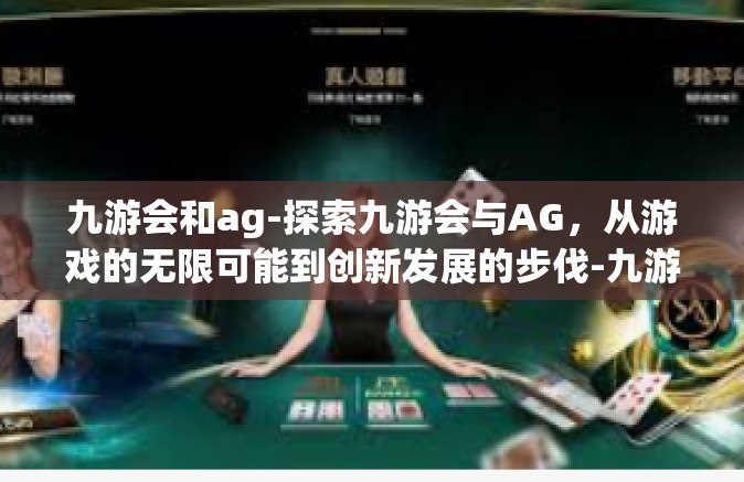 九游会和ag-探索九游会与AG，从游戏的无限可能到创新发展的步伐-九游会和ag