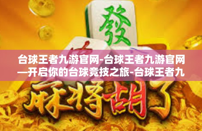 台球王者九游官网-台球王者九游官网—开启你的台球竞技之旅-台球王者九游官网