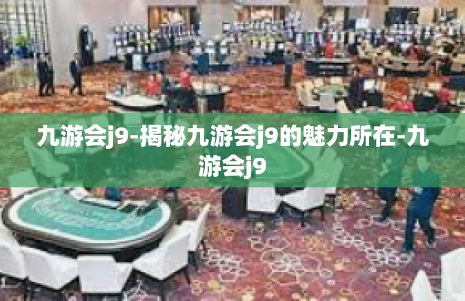 九游会j9-揭秘九游会j9的魅力所在-九游会j9