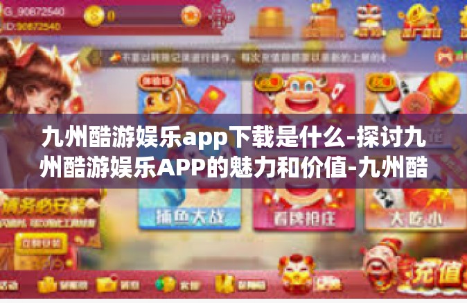 九州酷游娱乐app下载是什么-探讨九州酷游娱乐APP的魅力和价值-九州酷游娱乐app下载是什么