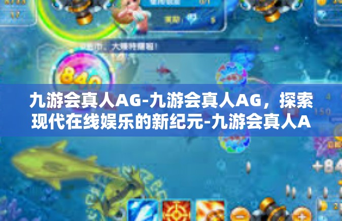 九游会真人AG-九游会真人AG，探索现代在线娱乐的新纪元-九游会真人AG