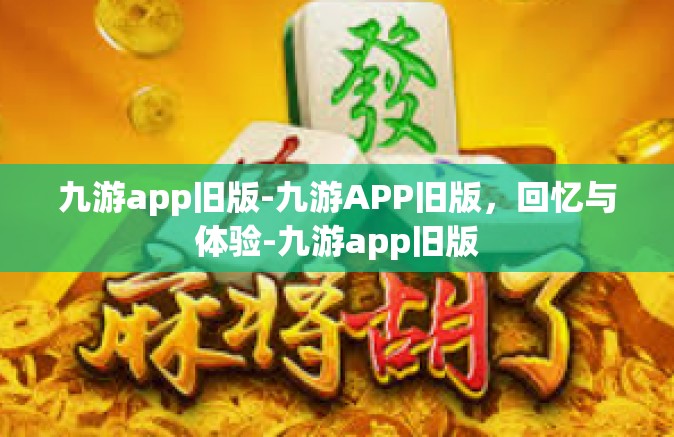 九游app旧版-九游APP旧版，回忆与体验-九游app旧版
