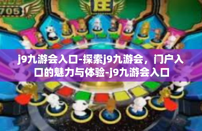 j9九游会入口-探索j9九游会，门户入口的魅力与体验-j9九游会入口