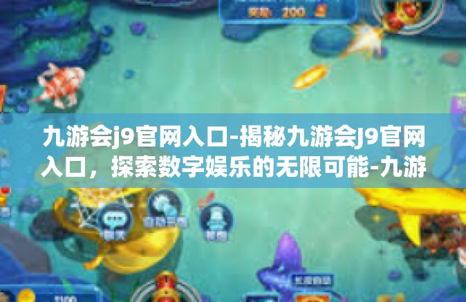 九游会j9官网入口-揭秘九游会J9官网入口，探索数字娱乐的无限可能-九游会j9官网入口