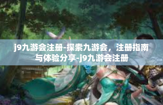 j9九游会注册-探索九游会，注册指南与体验分享-j9九游会注册