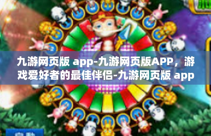 九游网页版 app-九游网页版APP，游戏爱好者的最佳伴侣-九游网页版 app