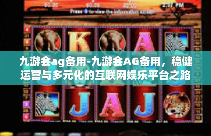 九游会ag备用-九游会AG备用，稳健运营与多元化的互联网娱乐平台之路-九游会ag备用