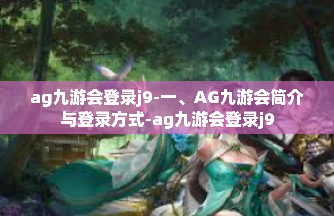 ag九游会登录j9-一、AG九游会简介与登录方式-ag九游会登录j9