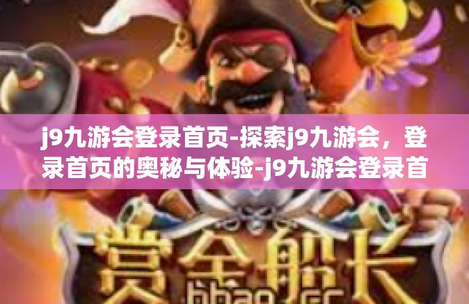 j9九游会登录首页-探索j9九游会，登录首页的奥秘与体验-j9九游会登录首页