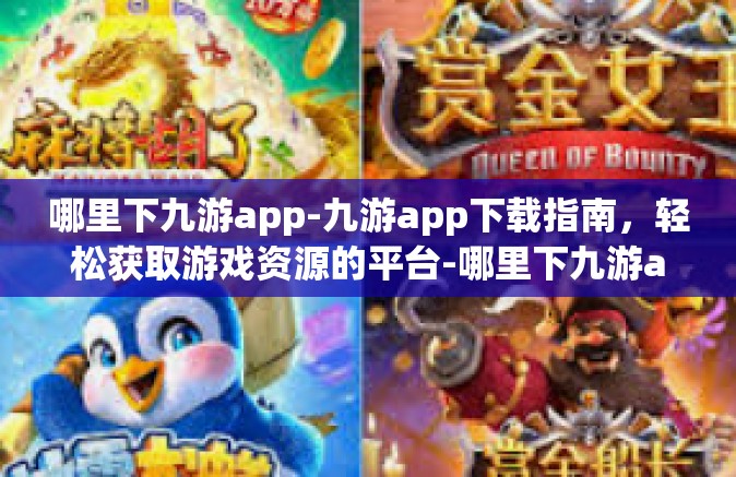 哪里下九游app-九游app下载指南，轻松获取游戏资源的平台-哪里下九游app