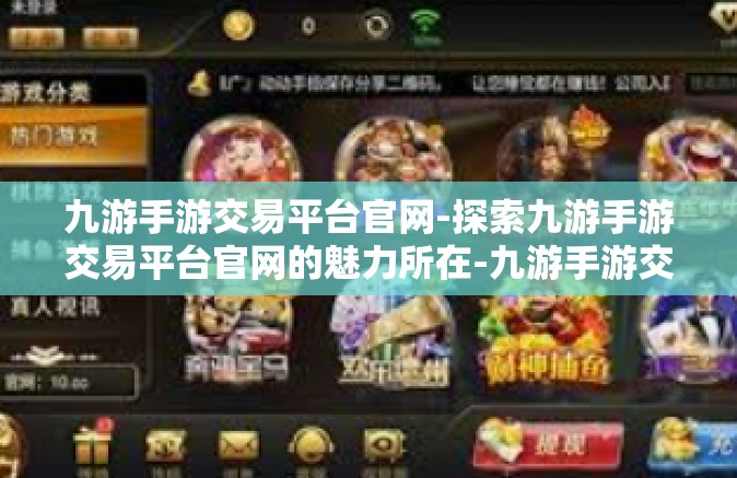 九游手游交易平台官网-探索九游手游交易平台官网的魅力所在-九游手游交易平台官网