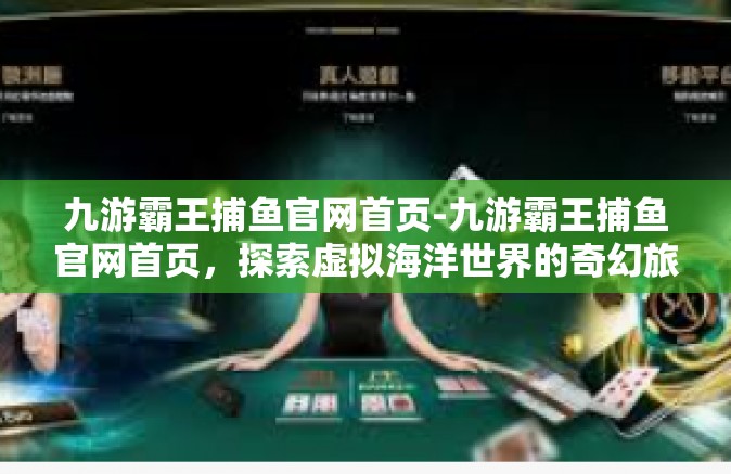 九游霸王捕鱼官网首页-九游霸王捕鱼官网首页，探索虚拟海洋世界的奇幻旅程-九游霸王捕鱼官网首页