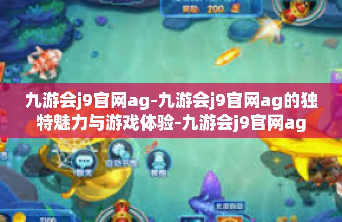 九游会j9官网ag-九游会j9官网ag的独特魅力与游戏体验-九游会j9官网ag