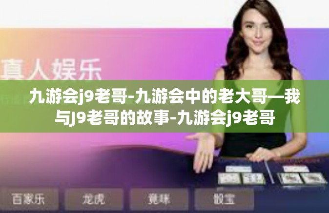九游会j9老哥-九游会中的老大哥—我与J9老哥的故事-九游会j9老哥
