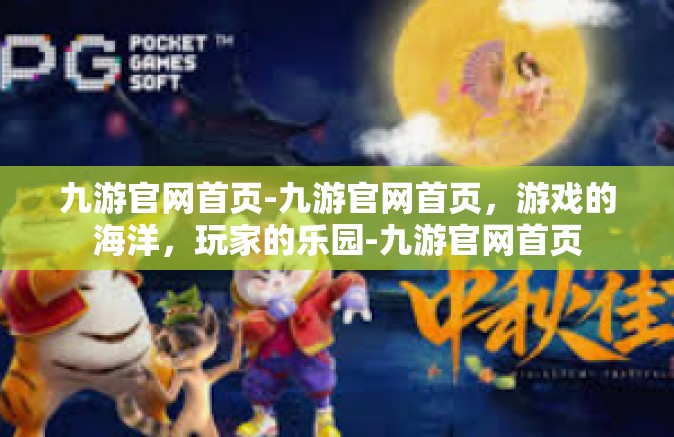 九游官网首页-九游官网首页，游戏的海洋，玩家的乐园-九游官网首页