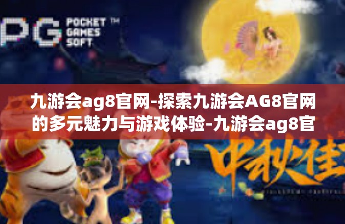 九游会ag8官网-探索九游会AG8官网的多元魅力与游戏体验-九游会ag8官网