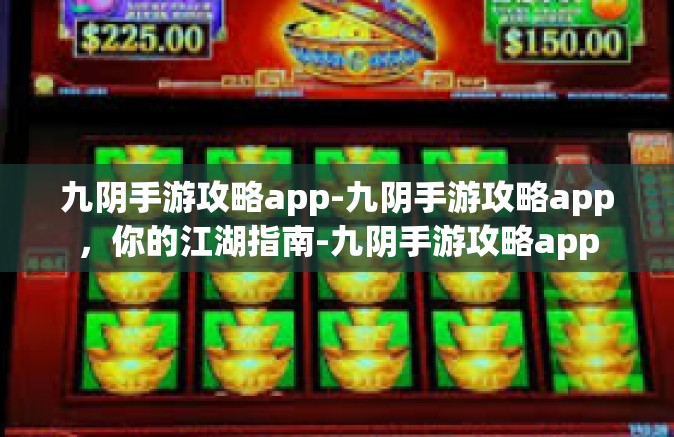 九阴手游攻略app-九阴手游攻略app，你的江湖指南-九阴手游攻略app