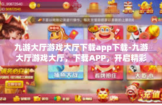 九游大厅游戏大厅下载app下载-九游大厅游戏大厅，下载APP，开启精彩游戏之旅-九游大厅游戏大厅下载app下载