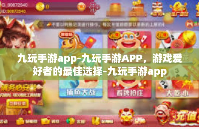 九玩手游app-九玩手游APP，游戏爱好者的最佳选择-九玩手游app